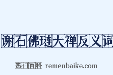 谢石佛琏大禅反义词是什么意思的图片